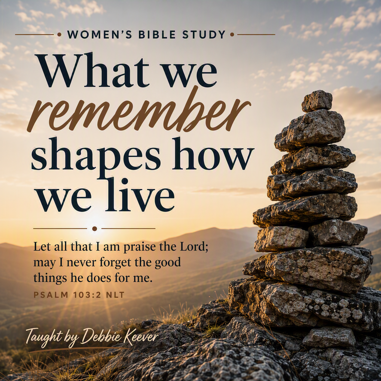 Women’s Bible Study: What we remember shapes how we live. Let all that I am praise the Lord; may I never forget the good things he does for me. Psalm 103:2 NLT. Taught by Debbie Keever.